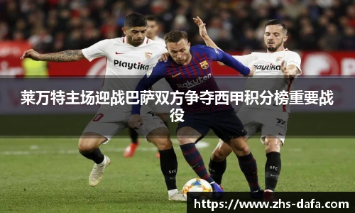 莱万特主场迎战巴萨双方争夺西甲积分榜重要战役